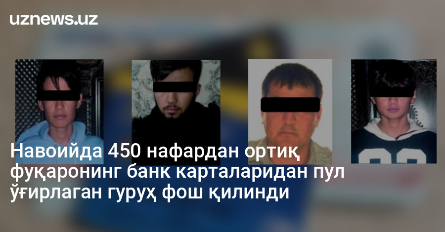 Навоийда 450 нафардан ортиқ фуқаронинг банк карталаридан пул ўғирлаган гуруҳ фош қилинди