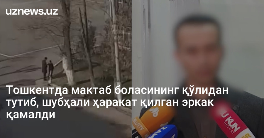 Тошкентда мактаб боласининг қўлидан тутиб, шубҳали ҳаракат қилган эркак қамалди