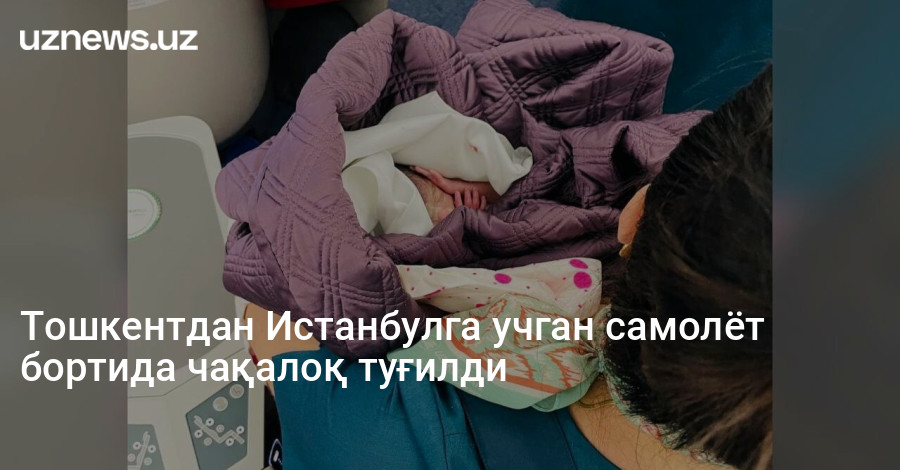 Тошкентдан Истанбулга учган самолёт бортида чақалоқ туғилди