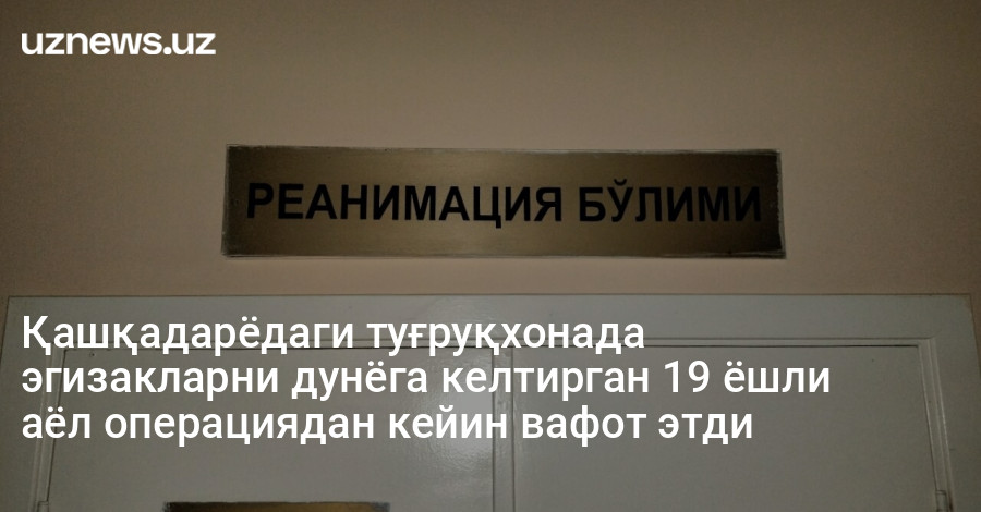 Қашқадарёдаги туғруқхонада эгизакларни дунёга келтирган 19 ёшли аёл операциядан кейин вафот этди
