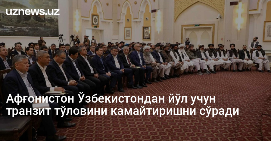 Афғонистон Ўзбекистондан йўл учун транзит тўловини камайтиришни сўради