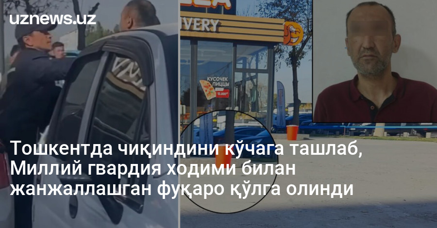 Тошкентда чиқиндини кўчага ташлаб, Миллий гвардия ходими билан жанжаллашган фуқаро қўлга олинди