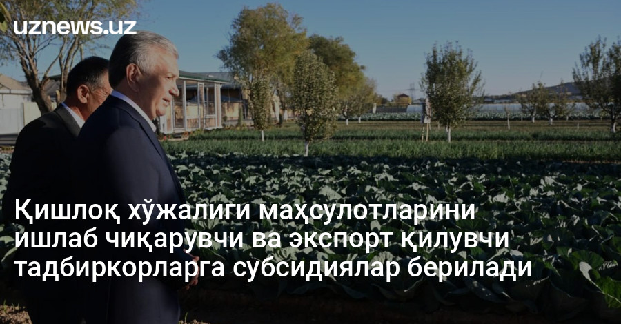 Қишлоқ хўжалиги маҳсулотларини ишлаб чиқарувчи ва экспорт қилувчи тадбиркорларга субсидиялар берилади