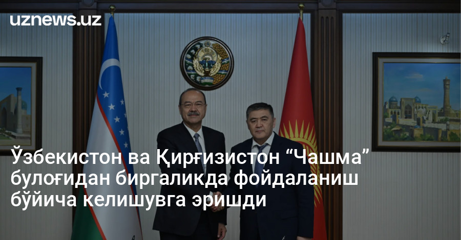 Ўзбекистон ва Қирғизистон “Чашма” булоғидан биргаликда фойдаланиш бўйича келишувга эришди