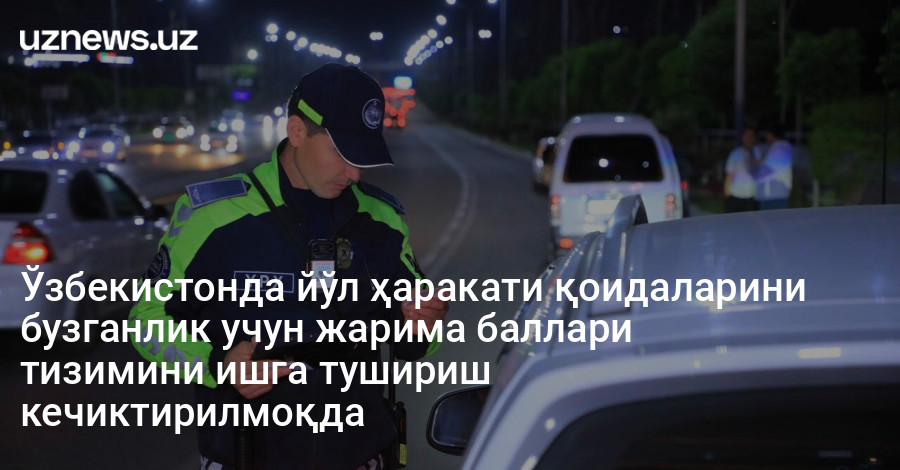 Ўзбекистонда йўл ҳаракати қоидаларини бузганлик учун жарима баллари тизимини ишга тушириш кечиктирилмоқда