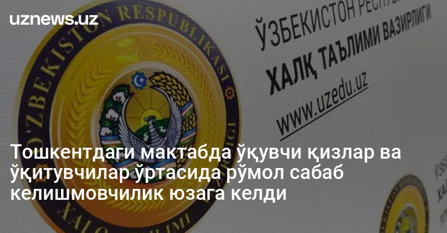 Тошкентдаги мактабда ўқувчи қизлар ва ўқитувчилар ўртасида рўмол сабаб келишмовчилик юзага келди