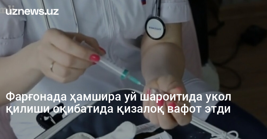Фарғонада ҳамшира уй шароитида укол қилиши оқибатида қизалоқ вафот этди