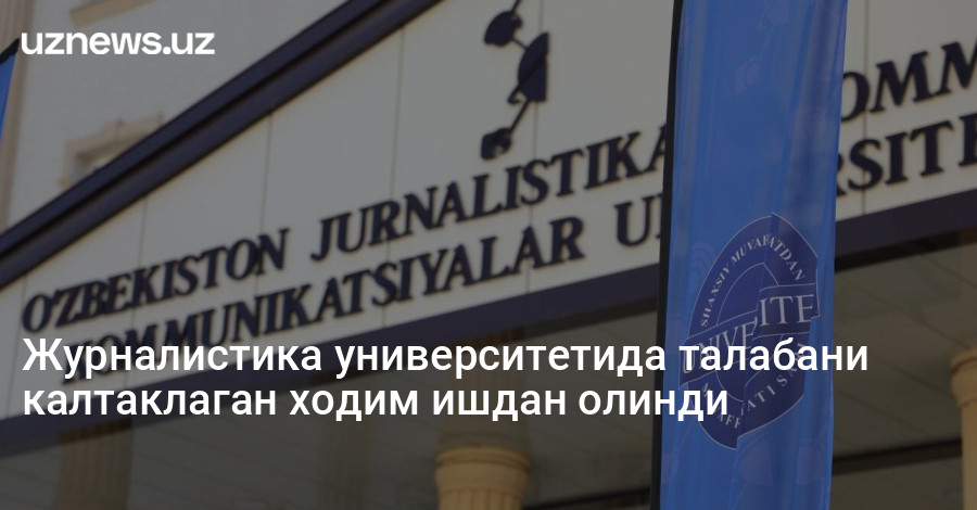 Журналистика университетида талабани калтаклаган ходим ишдан олинди