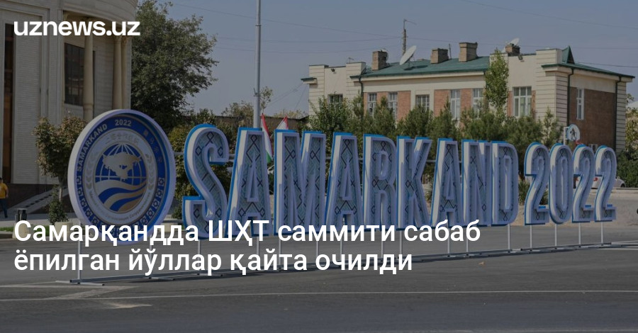 Самарқандда ШҲТ саммити сабаб ёпилган йўллар қайта очилди