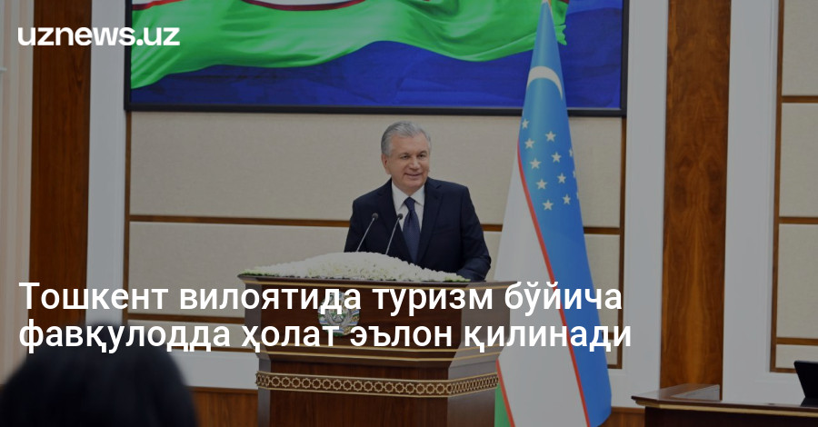 Тошкент вилоятида туризм бўйича фавқулодда ҳолат эълон қилинади