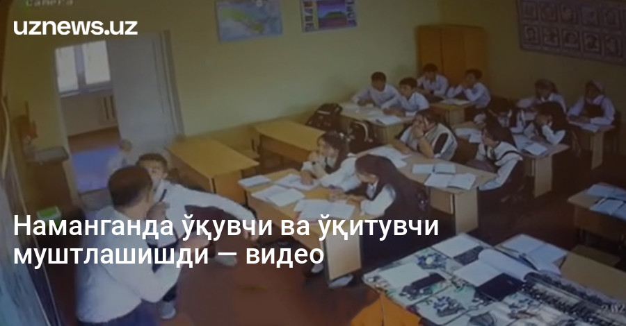 Наманганда ўқувчи ва ўқитувчи муштлашишди — видео