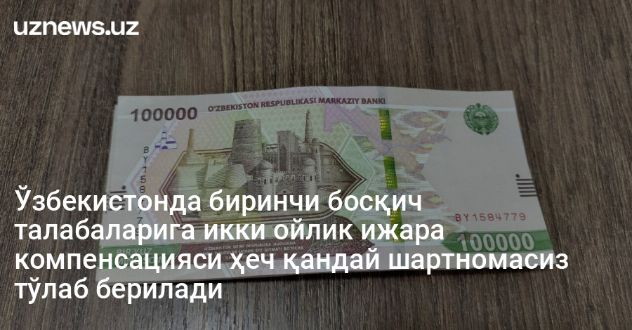 Ўзбекистонда биринчи босқич талабаларига икки ойлик ижара компенсацияси ҳеч қандай шартномасиз тўлаб берилади