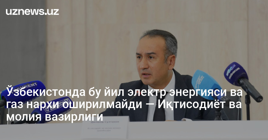 Ўзбекистонда бу йил электр энергияси ва газ нархи оширилмайди — Иқтисодиёт ва молия вазирлиги