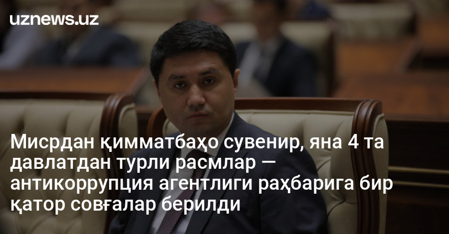 Мисрдан қимматбаҳо сувенир, яна 4 та давлатдан турли расмлар — антикоррупция агентлиги раҳбарига бир қатор совғалар берилди