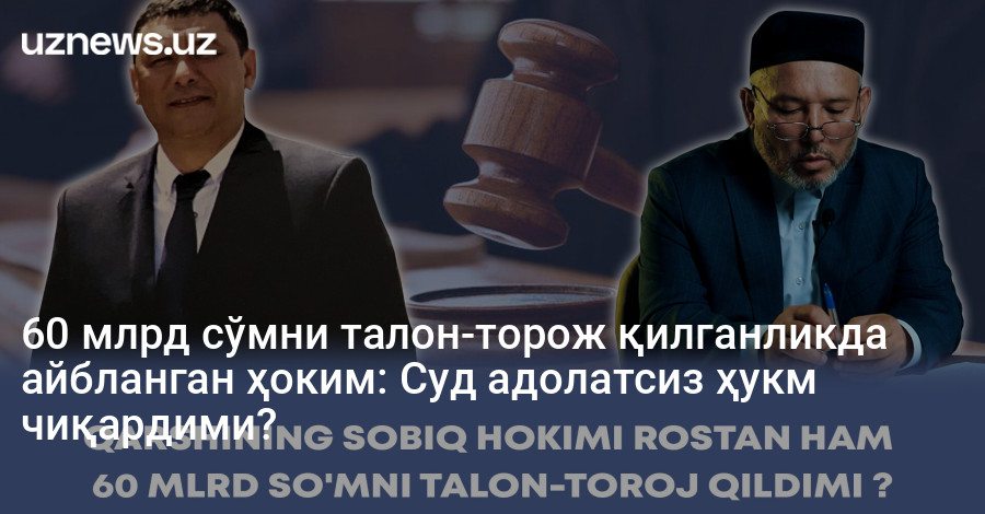 60 млрд сўмни талон-торож қилганликда айбланган ҳоким: Суд адолатсиз ҳукм чиқардими?