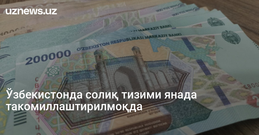 Ўзбекистонда солиқ тизими янада такомиллаштирилмоқда