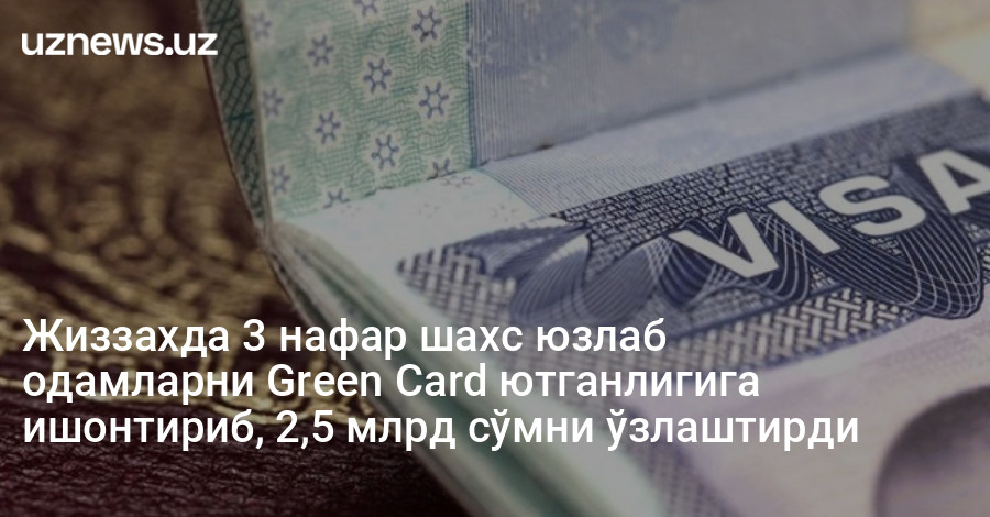 Жиззахда 3 нафар шахс юзлаб одамларни Green Card ютганлигига ишонтириб, 2,5 млрд сўмни ўзлаштирди