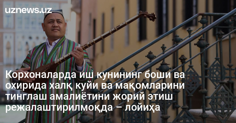 Корхоналарда иш кунининг боши ва охирида халқ куйи ва мақомларини тинглаш амалиётини жорий этиш режалаштирилмоқда – лойиҳа