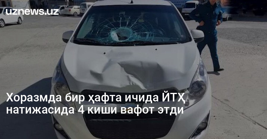 Хоразмда бир ҳафта ичида ЙТҲ натижасида 4 киши вафот этди