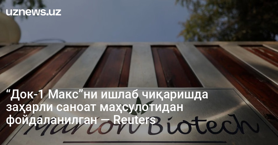 “Док-1 Макс”ни ишлаб чиқаришда заҳарли саноат маҳсулотидан фойдаланилган — Reuters