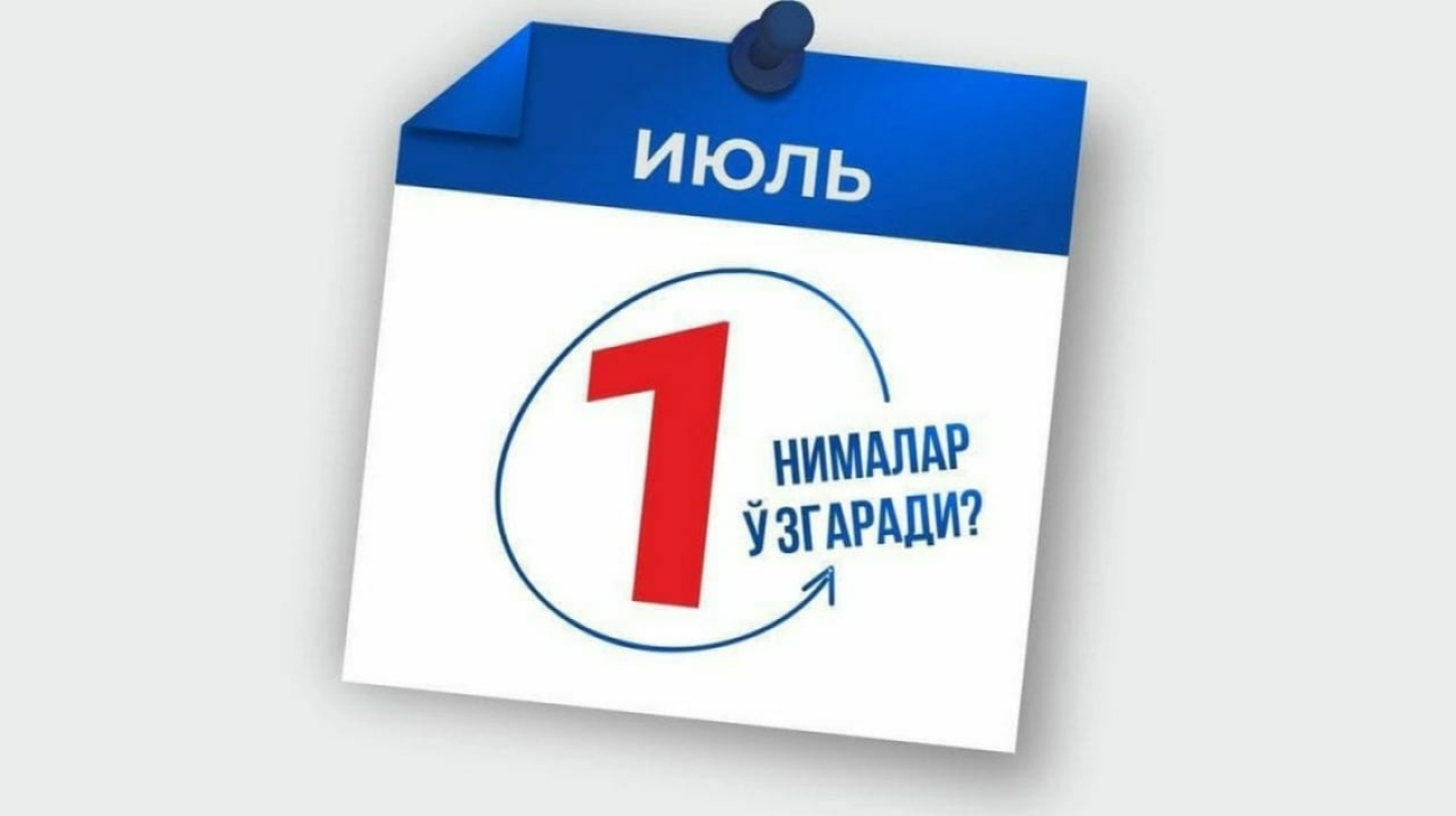1 июлдан қонунчиликда нималар ўзгаради?