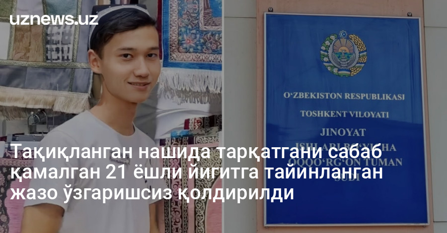 Тақиқланган нашида тарқатгани сабаб қамалган 21 ёшли йигитга тайинланган жазо ўзгаришсиз қолдирилди