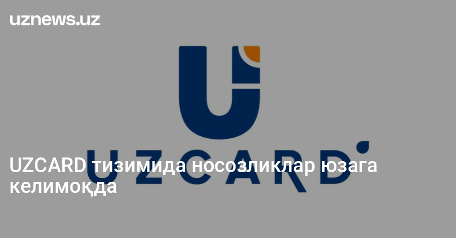 UZCARD тизимида носозликлар юзага келимоқда