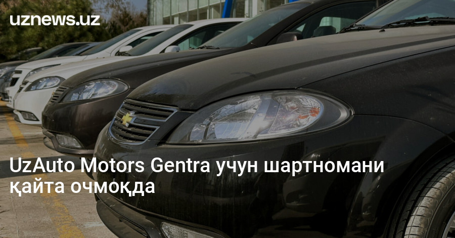 UzAuto Motors Gentra учун шартномани қайта очмоқда