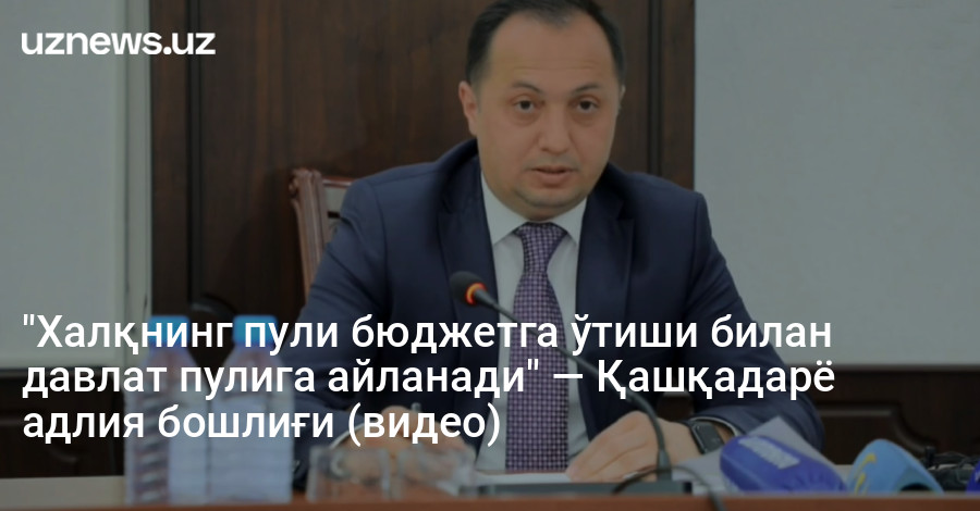 "Халқнинг пули бюджетга ўтиши билан давлат пулига айланади" — Қашқадарё адлия бошлиғи (видео)