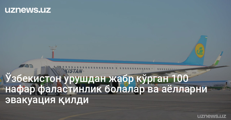 Ўзбекистон урушдан жабр кўрган 100 нафар фаластинлик болалар ва аёлларни эвакуация қилди