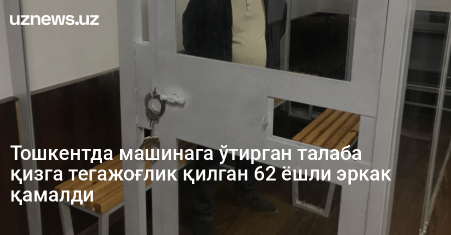 Тошкентда машинага ўтирган талаба қизга тегажоғлик қилган 62 ёшли эркак қамалди